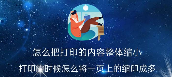 怎么把打印的内容整体缩小 打印的时候怎么将一页上的缩印成多？